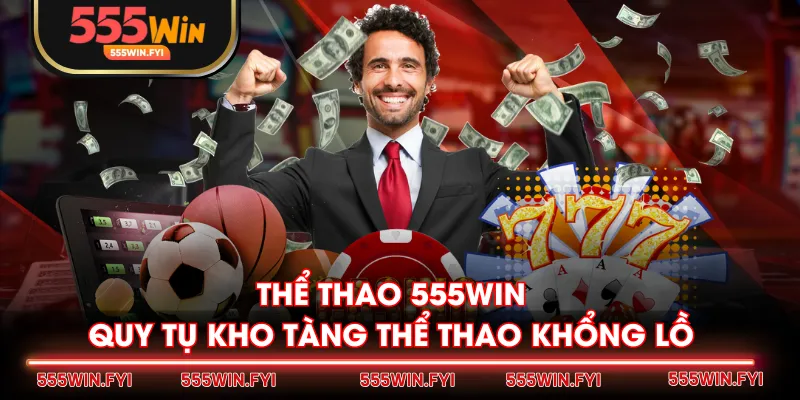 Thể Thao 555WIN quy tụ kho tàng thể thao khổng lồ