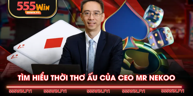 Tìm hiểu thời thơ ấu của CEO Mr Nekoo 