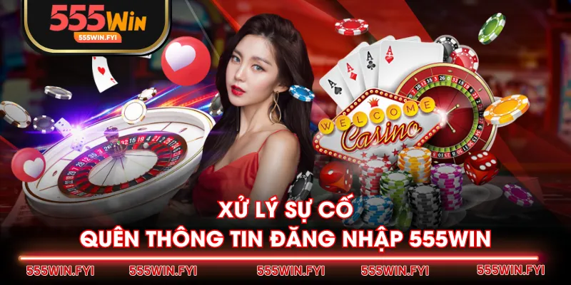 Xử lý sự cố quên thông tin đăng nhập 555WIN